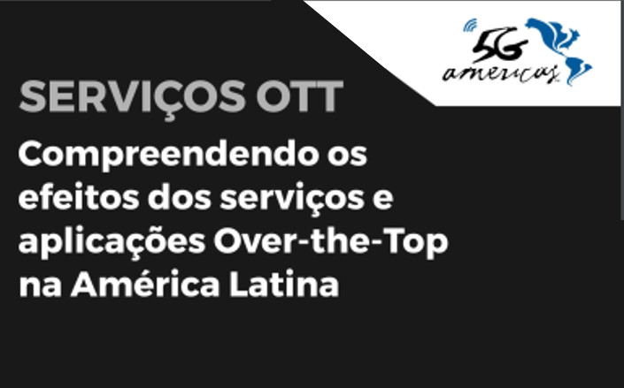 5G Americas divulga relatório sobre OTT: ecossistema digital exige o fim das assimetrias entre operadoras e OTTs na América Latina